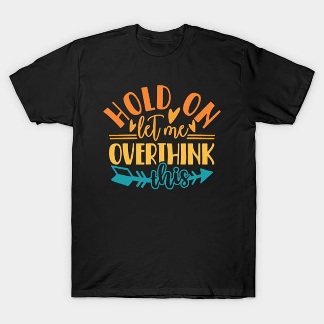 Hold On Let Me Overthink This T-Shirt by kangaroo Studio